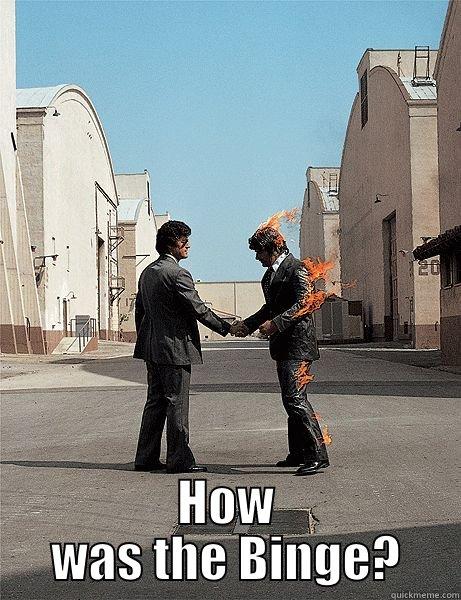  HOW WAS THE BINGE? Misc