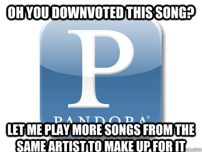 Oh you downvoted this song? let me play more songs from the same artist to make up for it - Oh you downvoted this song? let me play more songs from the same artist to make up for it  Misc