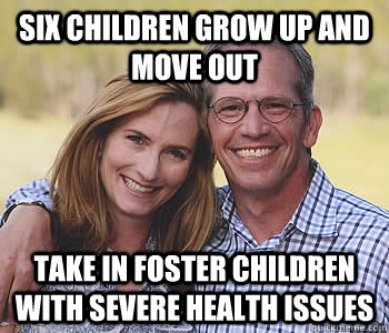 Six children grow up and move out Take in foster children with severe health issues  