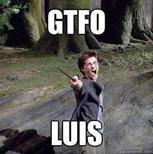 gtfo luis  Pissed off Harry
