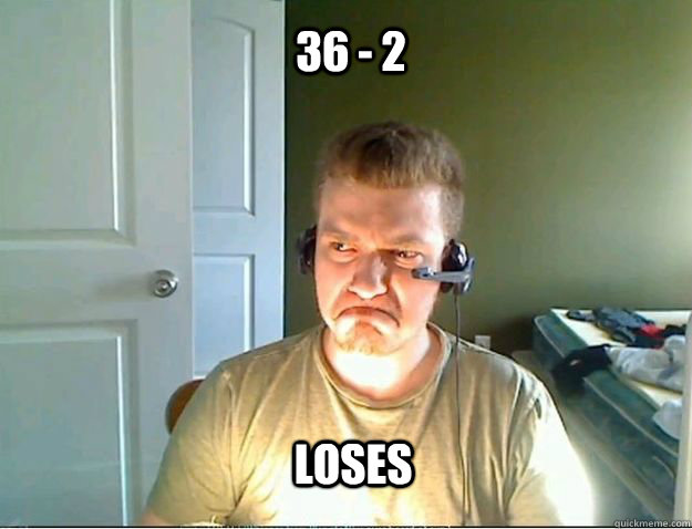 36 - 2 loses  AngryTestie