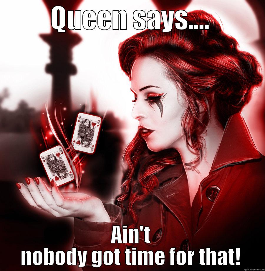 haha mwahahah - QUEEN SAYS.... AIN'T NOBODY GOT TIME FOR THAT! Misc