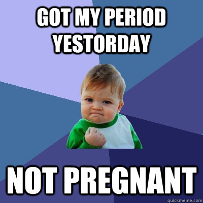 Got my period yestorday Not Pregnant  Success Kid
