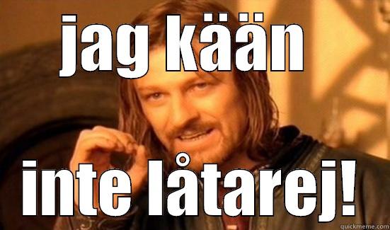 JAG KÄÄN  INTE LÅTAREJ! Boromir