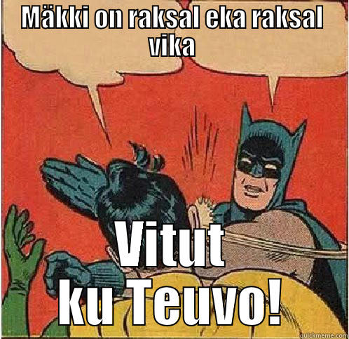 MÄKKI ON RAKSAL EKA RAKSAL VIKA VITUT KU TEUVO! Batman Slapping Robin