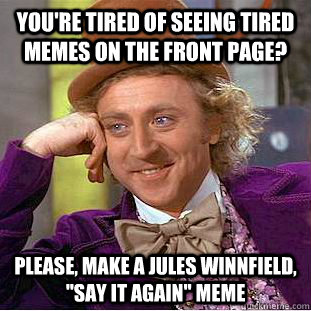 You're tired of seeing tired memes on the front page? Please, make a Jules Winnfield, 