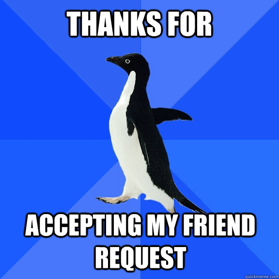 Thanks for Accepting my friend request   - Thanks for Accepting my friend request    Socially Awkward Penguin