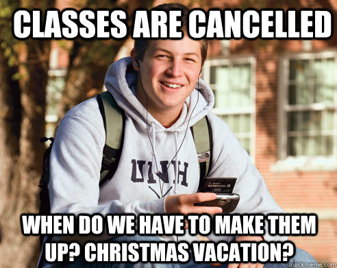 classes are cancelled when do we have to make them up? Christmas vacation?  College Freshman