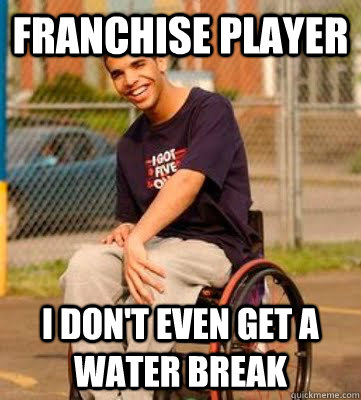Franchise Player I don't even get a water break  Drake
