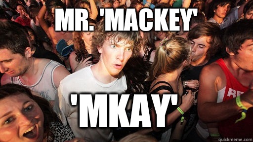 Mr. 'Mackey' 'Mkay'  Sudden Clarity Clarence
