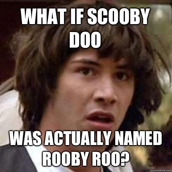 What if Scooby Doo Was actually named Rooby Roo?  conspiracy keanu