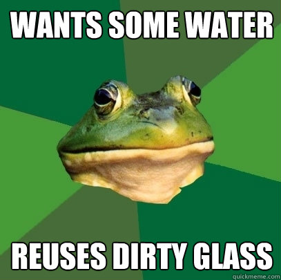 wants some water reuses dirty glass  Foul Bachelor Frog