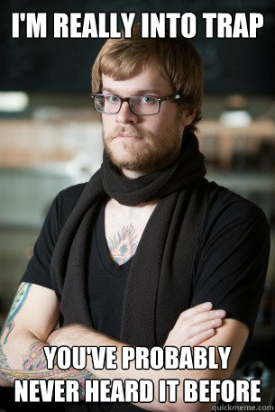 I'm really into trap You've probably never heard it before  Hipster Barista