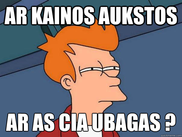 Ar kainos aukstos Ar as cia ubagas ?  Futurama Fry