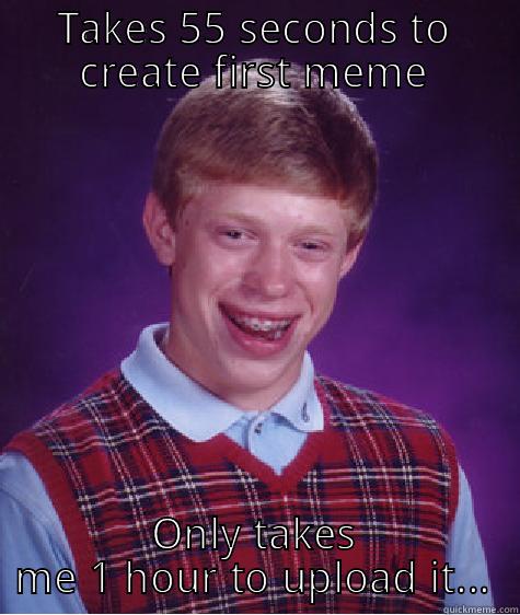 TAKES 55 SECONDS TO CREATE FIRST MEME ONLY TAKES ME 1 HOUR TO UPLOAD IT... Bad Luck Brian