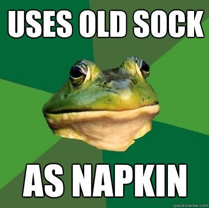 Uses old sock as napkin  Foul Bachelor Frog