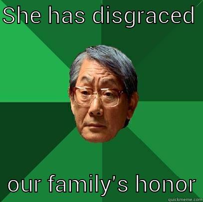 SHE HAS DISGRACED    OUR FAMILY'S HONOR High Expectations Asian Father