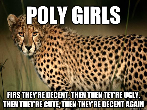 Poly Girls Firs they're decent, then then tey're ugly, then they're cute, then they're decent again  