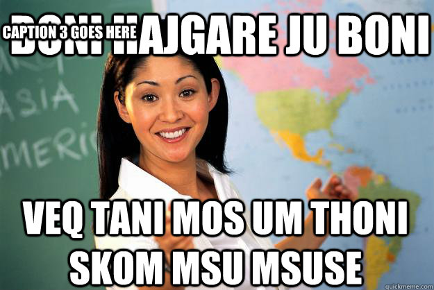 Boni hajgare ju boni veq tani mos um thoni skom msu msuse  Caption 3 goes here  Unhelpful High School Teacher