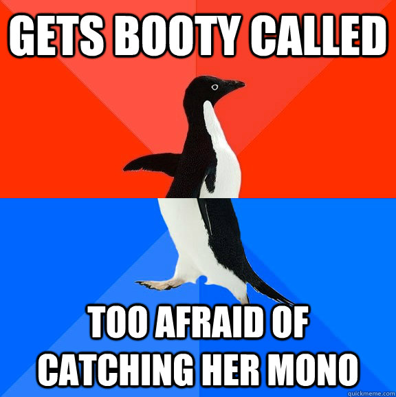 Gets booty called too afraid of catching her mono  Socially Awesome Awkward Penguin