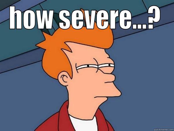HOW SEVERE...?  Futurama Fry