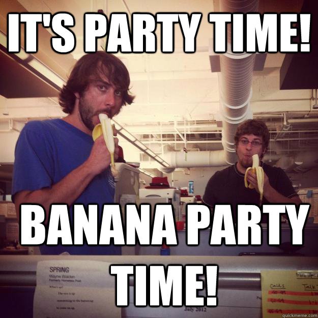 It's Party Time! banana party time! - It's Party Time! banana party time!  Banana party