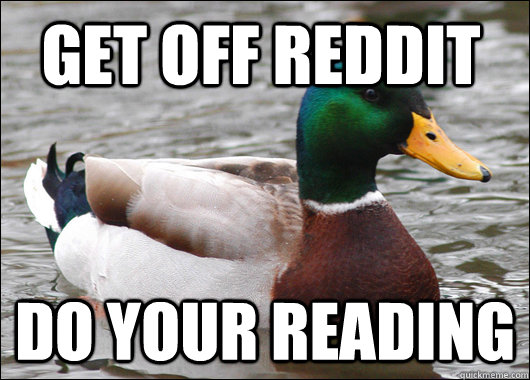 GET OFF REDDIT DO YOUR READING  Actual Advice Mallard