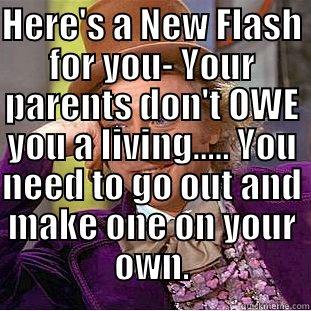 HERE'S A NEW FLASH FOR YOU- YOUR PARENTS DON'T OWE YOU A LIVING..... YOU NEED TO GO OUT AND MAKE ONE ON YOUR OWN.  Creepy Wonka