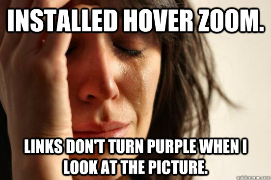 Installed Hover Zoom. Links don't turn purple when I look at the picture.  First World Problems