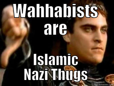 WAHHABISTS ARE ISLAMIC NAZI THUGS Downvoting Roman