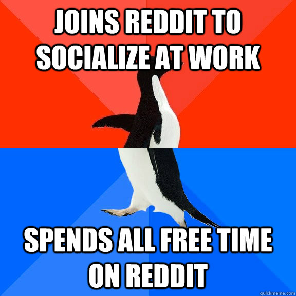 joins reddit to socialize at work spends all free time on reddit  Socially Awesome Awkward Penguin