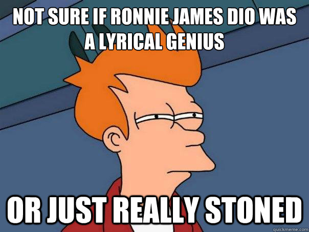 Not sure if Ronnie James Dio was a lyrical genius  or just really stoned  Futurama Fry
