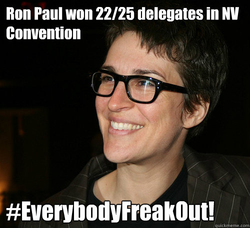 Ron Paul won 22/25 delegates in NV Convention #EverybodyFreakOut! - Ron Paul won 22/25 delegates in NV Convention #EverybodyFreakOut!  Rachel Maddow