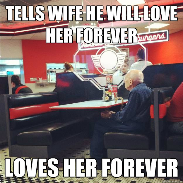 Tells wife he will love her forever Loves her forever  