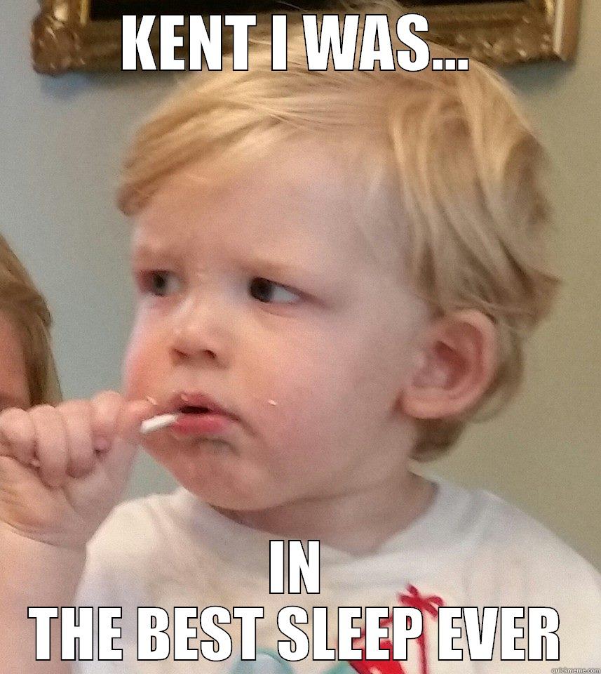 KENT I WAS... IN THE BEST SLEEP EVER Misc