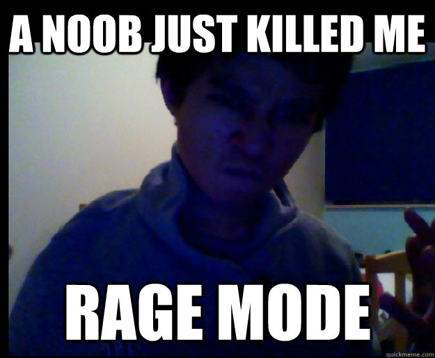 a noob just killed me rage mode - a noob just killed me rage mode  Rage Mode