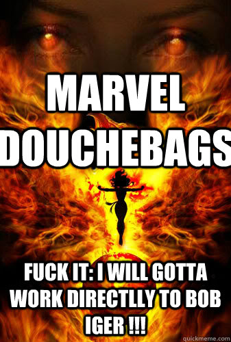 marvel douchebags fuck it: i will gotta work directlly to bob iger !!!  Dark phoenix