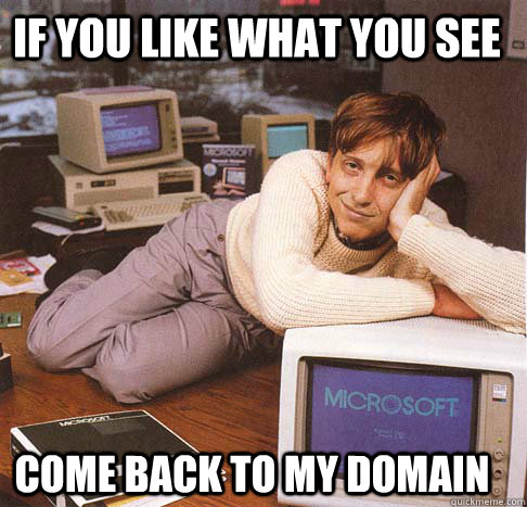 If you like what you see  Come back to my domain  Dreamy Bill Gates