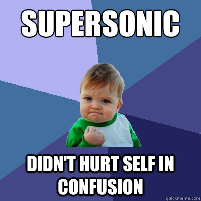 SUPERSONIC didn't hurt self in confusion  Success Kid