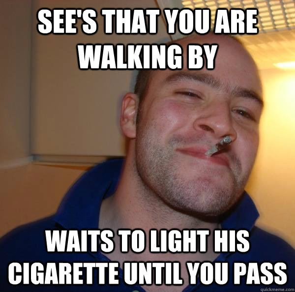 See's that you are walking by waits to light his cigarette until you pass  - See's that you are walking by waits to light his cigarette until you pass   Misc