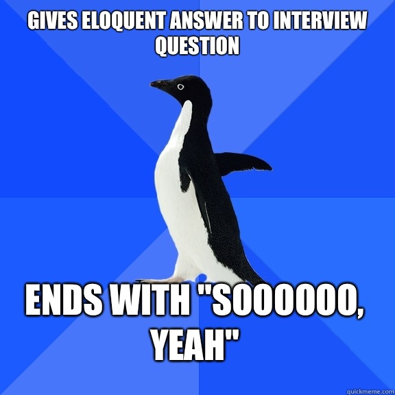 Gives eloquent answer to interview question Ends with 