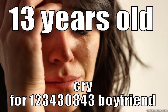 13 YEARS OLD CRY FOR 123430843 BOYFRIEND First World Problems