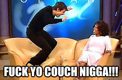  fuck yo couch nigga!!!  