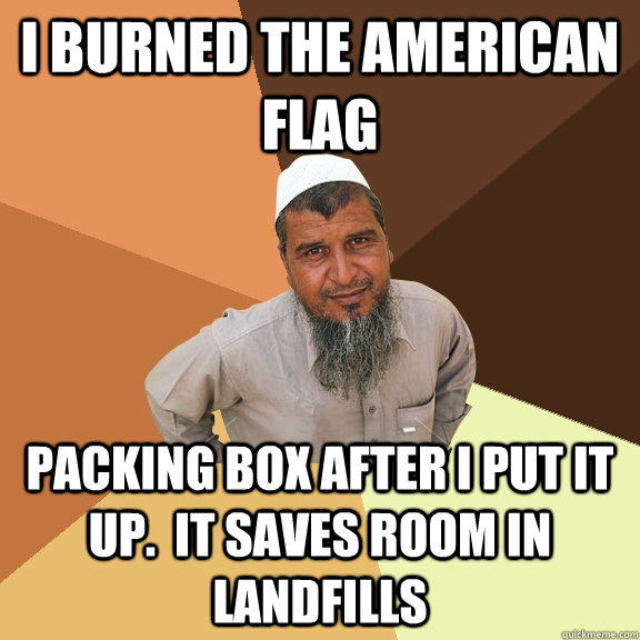 I burned the American Flag packing box after I put it up.  It saves room in landfills  Ordinary Muslim Man