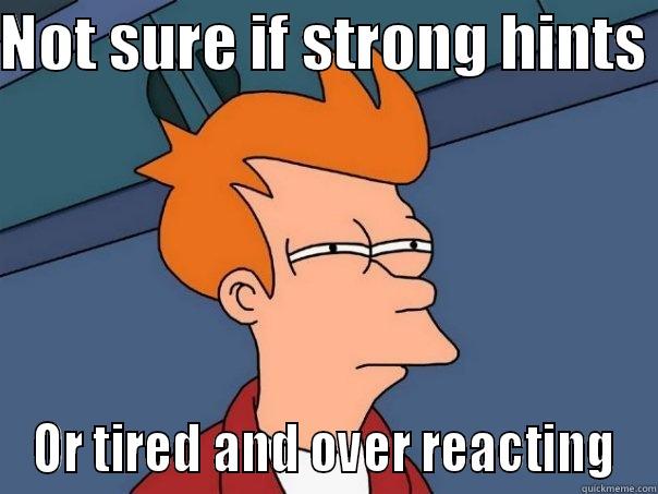 NOT SURE IF STRONG HINTS  OR TIRED AND OVER REACTING Futurama Fry