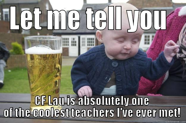 LET ME TELL YOU  CF LAU IS ABSOLUTELY ONE OF THE COOLEST TEACHERS I'VE EVER MET! drunk baby
