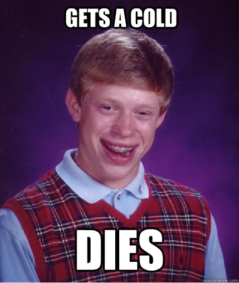 Gets a cold Dies  Bad Luck Brian