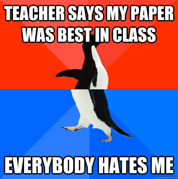 Teacher says my paper was best in class everybody hates me  Socially Awesome Awkward Penguin