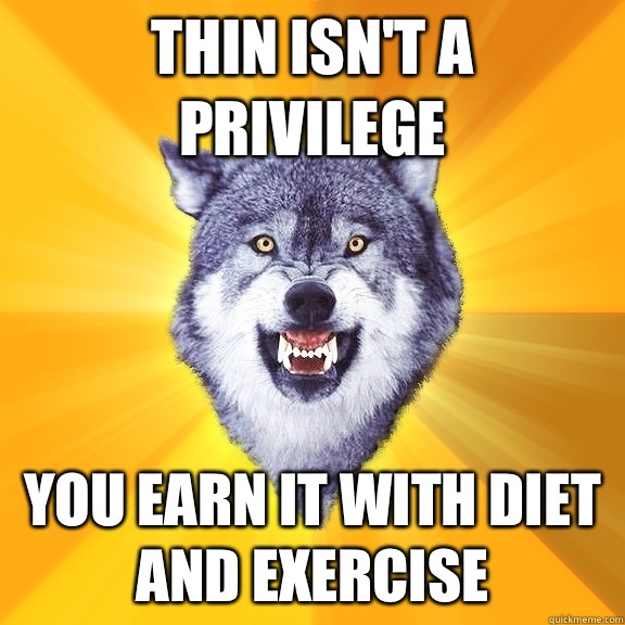 Thin isn't a privilege You earn it with diet and exercise  Courage Wolf