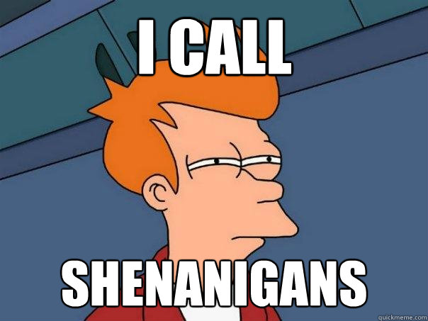 i call shenanigans - i call shenanigans  Futurama Fry